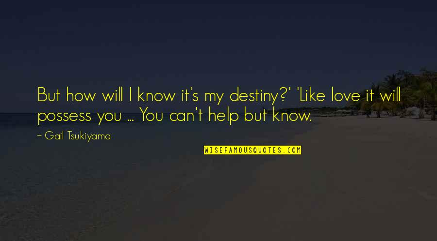 Tsukiyama Quotes By Gail Tsukiyama: But how will I know it's my destiny?'