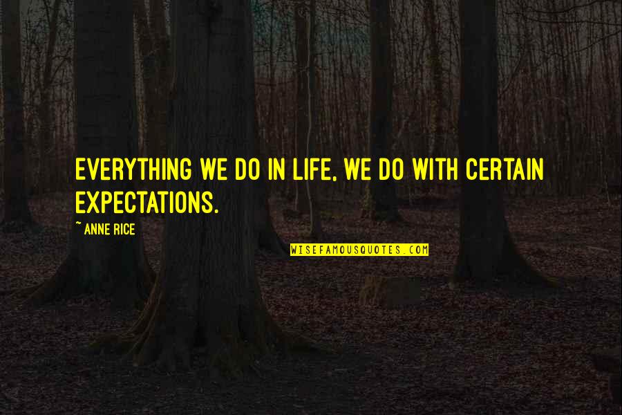 Tsukiyama Tokyo Quotes By Anne Rice: Everything we do in life, we do with