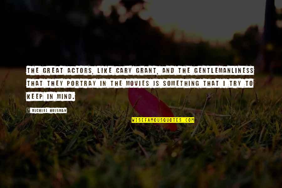 Tsukiyama Tokyo Quotes By Michiel Huisman: The great actors, like Cary Grant, and the Tsukiyama Tokyo Quotes By Michiel Huisman: The great actors, like Cary Grant, and the