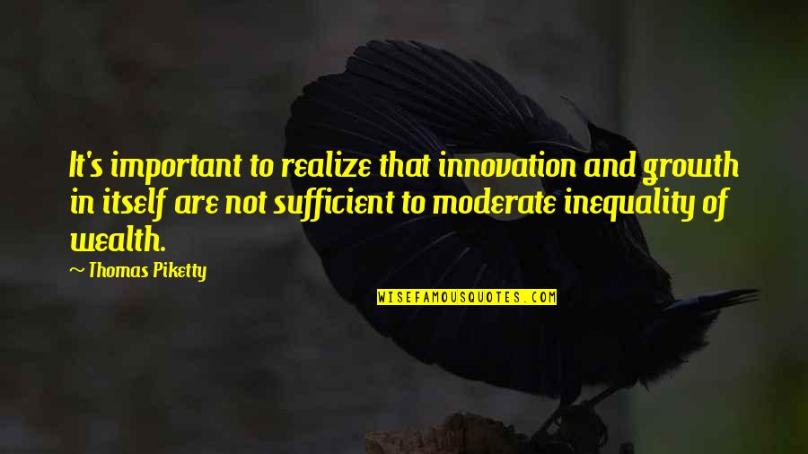 Tsukki Quotes By Thomas Piketty: It's important to realize that innovation and growth