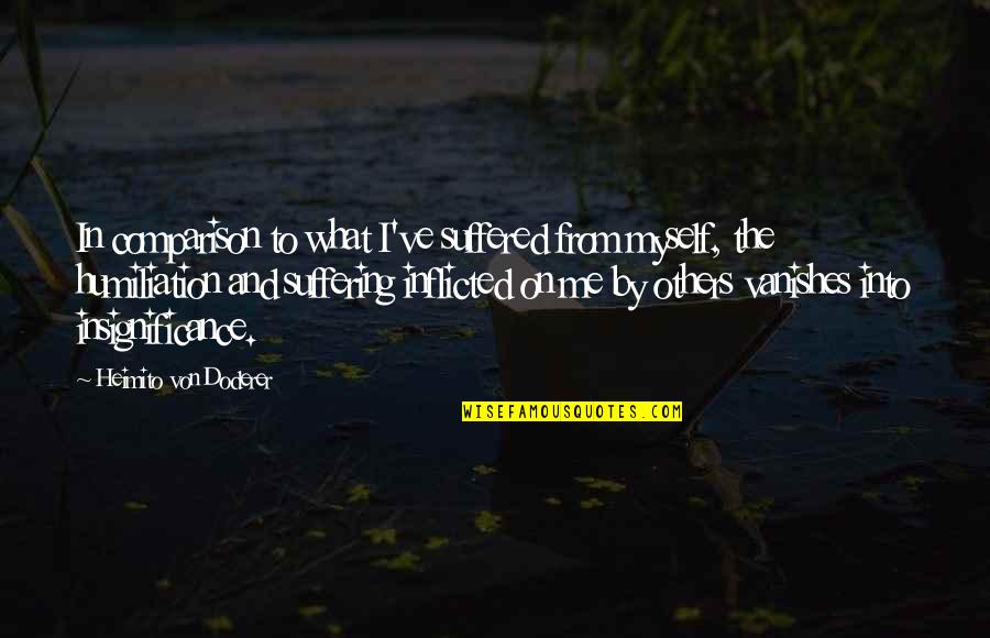 Tsukuda King Quotes By Heimito Von Doderer: In comparison to what I've suffered from myself, Tsukuda King Quotes By Heimito Von Doderer: In comparison to what I've suffered from myself,