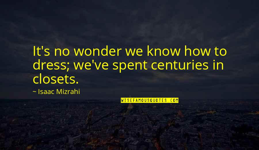 Tsukuda King Quotes By Isaac Mizrahi: It's no wonder we know how to dress;