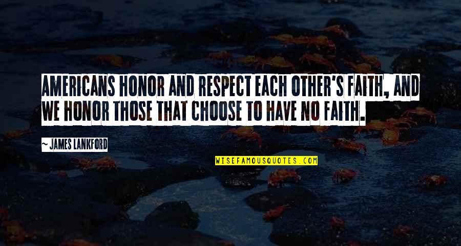 Tsukumogami Quotes By James Lankford: Americans honor and respect each other's faith, and Tsukumogami Quotes By James Lankford: Americans honor and respect each other's faith, and