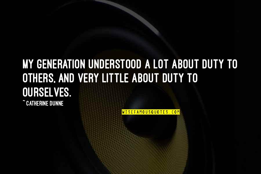 Tsukuru Tsukiyama Quotes By Catherine Dunne: My generation understood a lot about duty to Tsukuru Tsukiyama Quotes By Catherine Dunne: My generation understood a lot about duty to