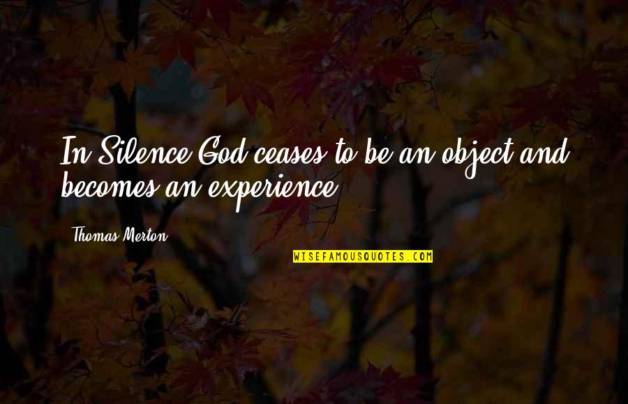 Tsultrim Palden Quotes By Thomas Merton: In Silence God ceases to be an object Tsultrim Palden Quotes By Thomas Merton: In Silence God ceases to be an object