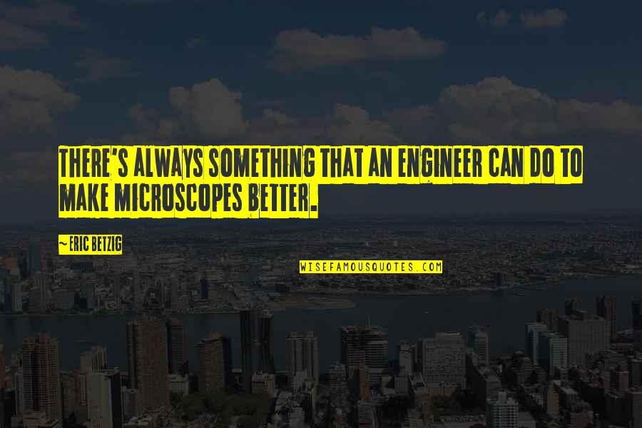 Tsultrim Quotes By Eric Betzig: There's always something that an engineer can do