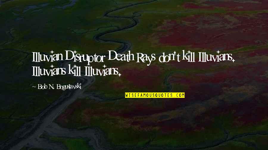 Tsumori Grammar Quotes By Bob N. Boguslavski: Illuvian Disruptor Death Rays don't kill Illuvians. Illuvians