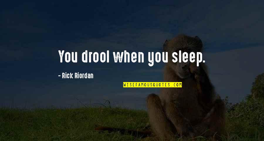 Tsumura Bars Quotes By Rick Riordan: You drool when you sleep.