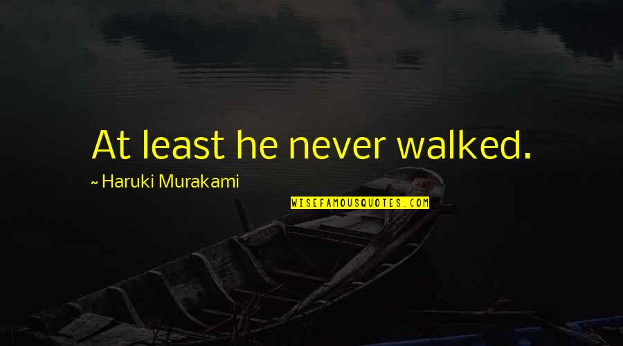 Tsumura Kampo Quotes By Haruki Murakami: At least he never walked. Tsumura Kampo Quotes By Haruki Murakami: At least he never walked.