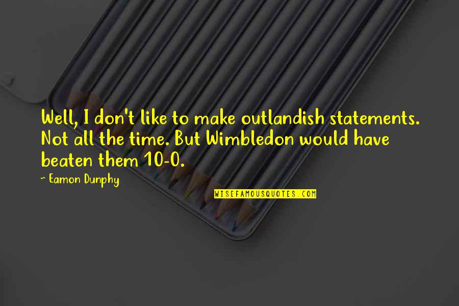 Tsumura Lightweight Quotes By Eamon Dunphy: Well, I don't like to make outlandish statements. Tsumura Lightweight Quotes By Eamon Dunphy: Well, I don't like to make outlandish statements.