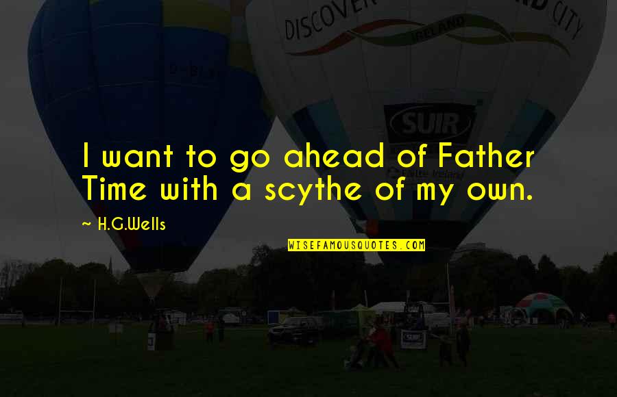 Tsumura Vs Sugihara Quotes By H.G.Wells: I want to go ahead of Father Time
