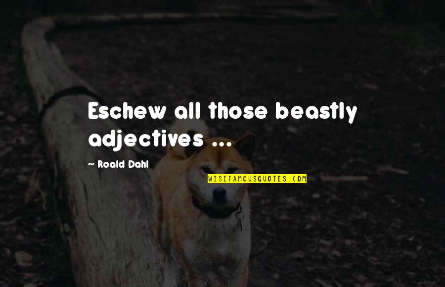 Tsun Quotes By Roald Dahl: Eschew all those beastly adjectives ...