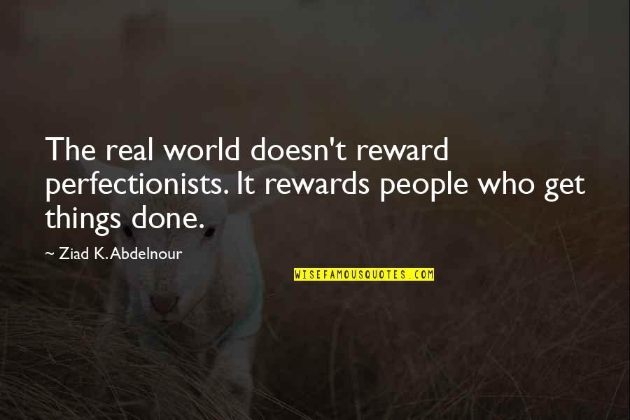 Tsunade Quotes By Ziad K. Abdelnour: The real world doesn't reward perfectionists. It rewards