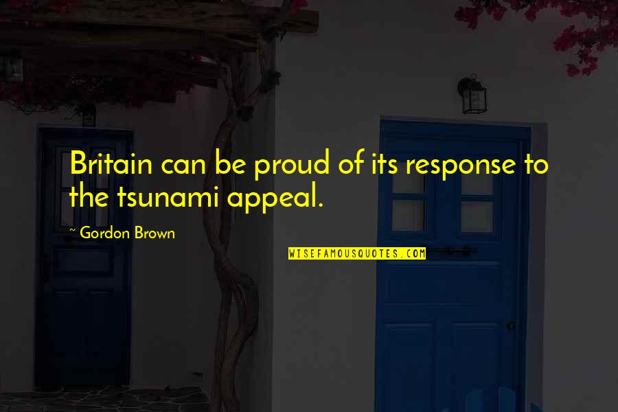 Tsunami Best Quotes By Gordon Brown: Britain can be proud of its response to Tsunami Best Quotes By Gordon Brown: Britain can be proud of its response to