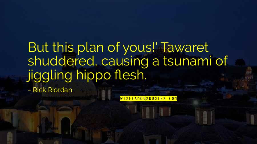 Tsunami Quotes By Rick Riordan: But this plan of yous!' Tawaret shuddered, causing