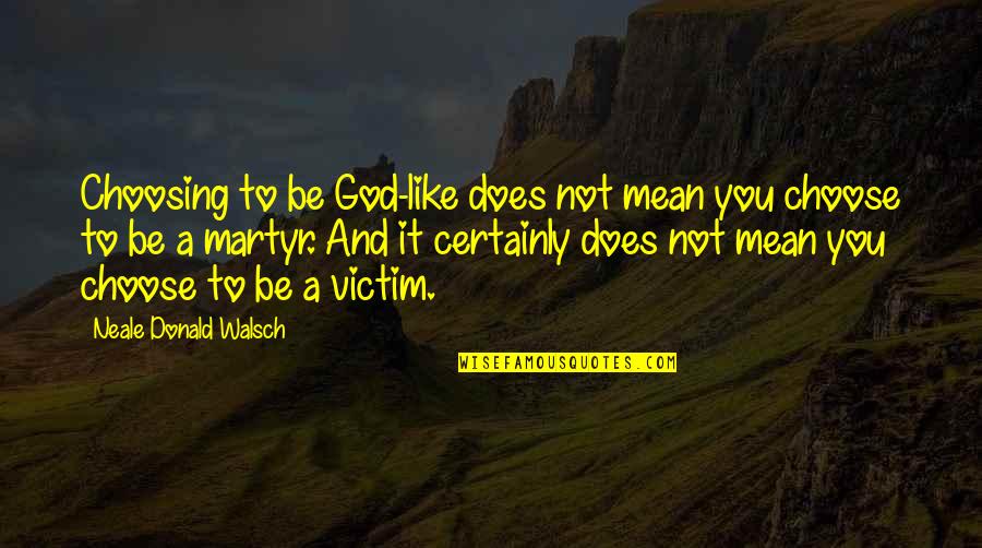 Tsundere Quotes By Neale Donald Walsch: Choosing to be God-like does not mean you Tsundere Quotes By Neale Donald Walsch: Choosing to be God-like does not mean you