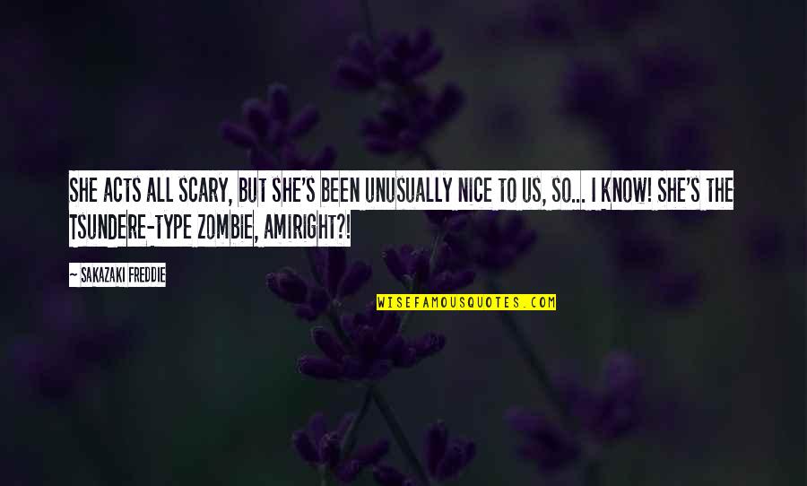 Tsundere Quotes By Sakazaki Freddie: She acts all scary, but she's been unusually Tsundere Quotes By Sakazaki Freddie: She acts all scary, but she's been unusually