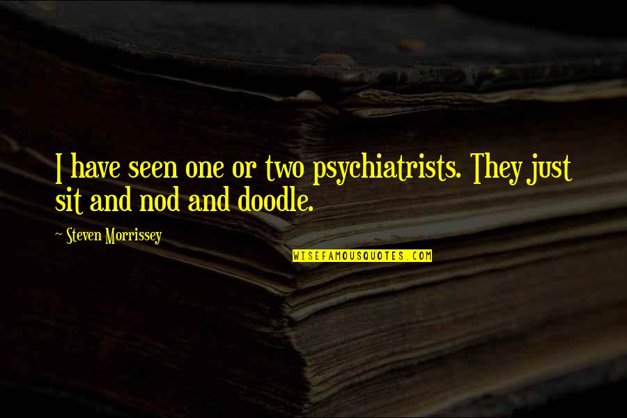 Tsundere Quotes By Steven Morrissey: I have seen one or two psychiatrists. They Tsundere Quotes By Steven Morrissey: I have seen one or two psychiatrists. They
