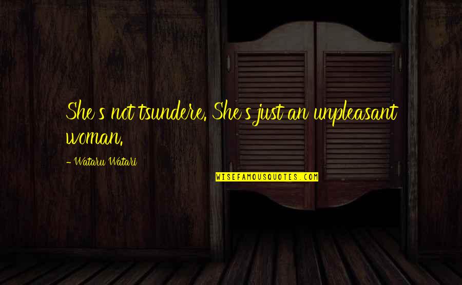 Tsundere Quotes By Wataru Watari: She's not tsundere. She's just an unpleasant woman.