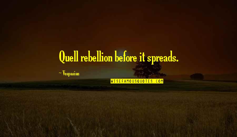 Tsunehiko Yanagihara Quotes By Vespasian: Quell rebellion before it spreads. Tsunehiko Yanagihara Quotes By Vespasian: Quell rebellion before it spreads.