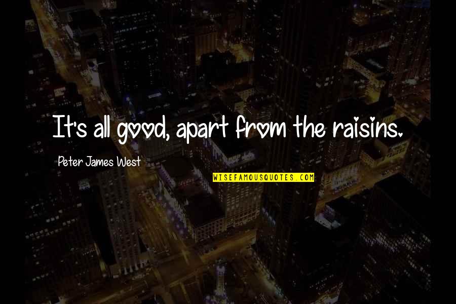 Tsunehisa Yamamoto Quotes By Peter James West: It's all good, apart from the raisins. Tsunehisa Yamamoto Quotes By Peter James West: It's all good, apart from the raisins.