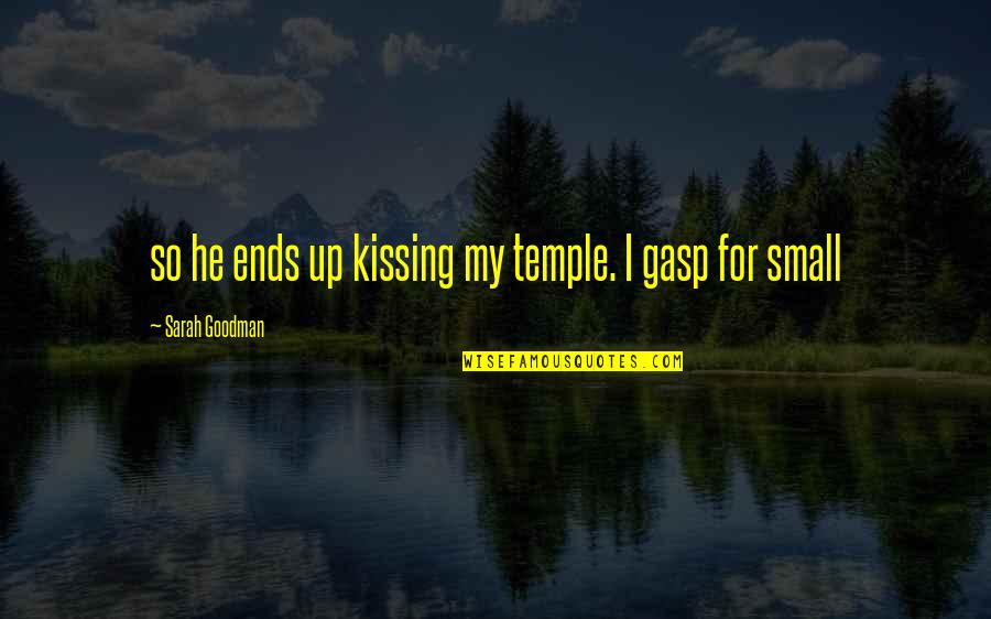 Tsunehisa Yamamoto Quotes By Sarah Goodman: so he ends up kissing my temple. I Tsunehisa Yamamoto Quotes By Sarah Goodman: so he ends up kissing my temple. I