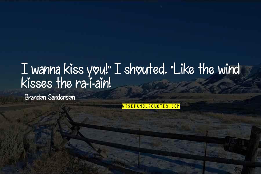 Tsunekazu Takeda Quotes By Brandon Sanderson: I wanna kiss you!" I shouted. "Like the Tsunekazu Takeda Quotes By Brandon Sanderson: I wanna kiss you!" I shouted. "Like the