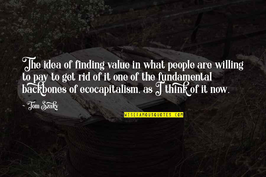 Tsunenori Aokis Birthplace Quotes By Tom Szaky: The idea of finding value in what people Tsunenori Aokis Birthplace Quotes By Tom Szaky: The idea of finding value in what people