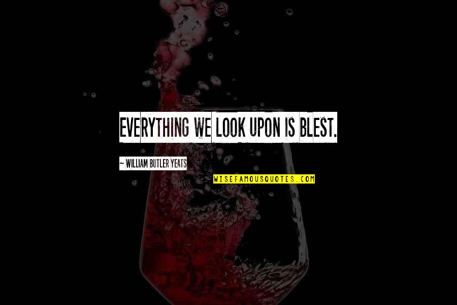 Tsuneo Doraemon Quotes By William Butler Yeats: Everything we look upon is blest. Tsuneo Doraemon Quotes By William Butler Yeats: Everything we look upon is blest.