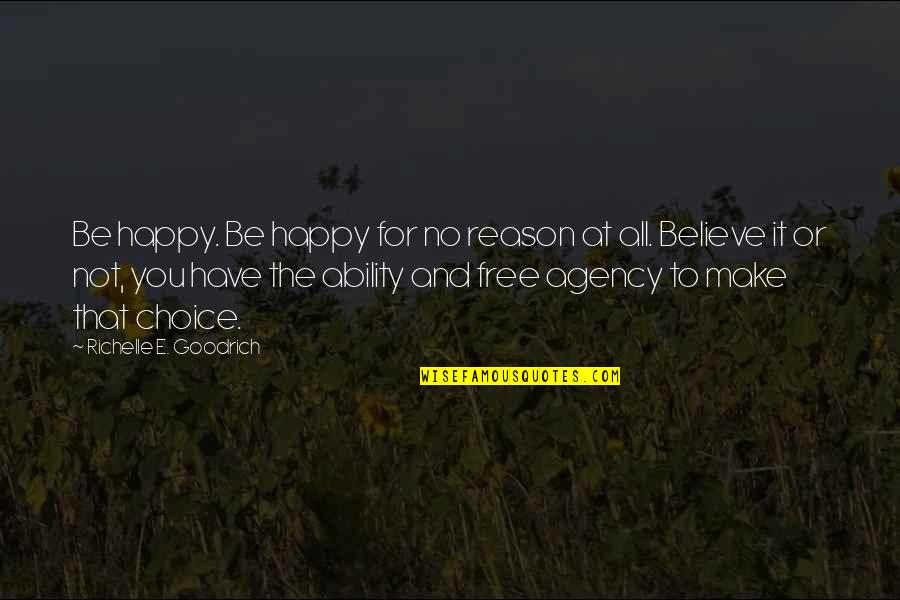 Tsuneo Nishizumi Quotes By Richelle E. Goodrich: Be happy. Be happy for no reason at