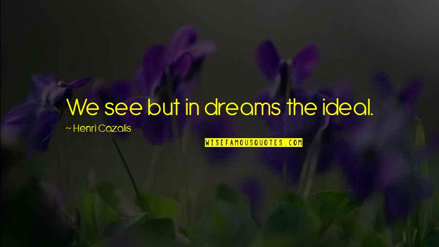Tsunesaburo Ashitaba Kun Quotes By Henri Cazalis: We see but in dreams the ideal. Tsunesaburo Ashitaba Kun Quotes By Henri Cazalis: We see but in dreams the ideal.