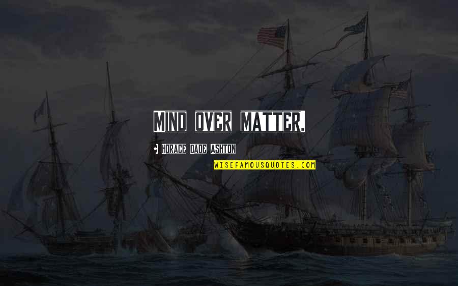 Tsunesaburo Ashitaba Kun Quotes By Horace Dade Ashton: Mind over matter. Tsunesaburo Ashitaba Kun Quotes By Horace Dade Ashton: Mind over matter.