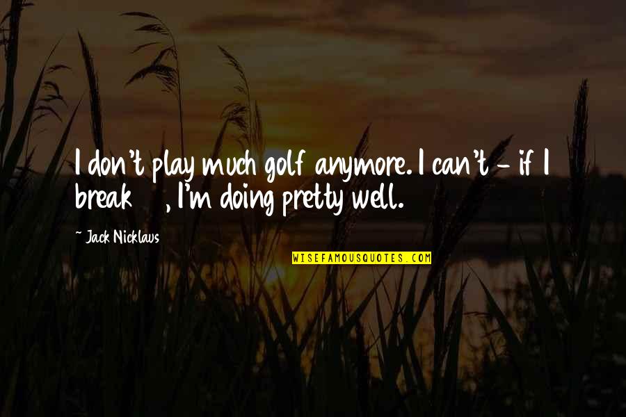 Tsunesaburo Ashitaba Kun Quotes By Jack Nicklaus: I don't play much golf anymore. I can't