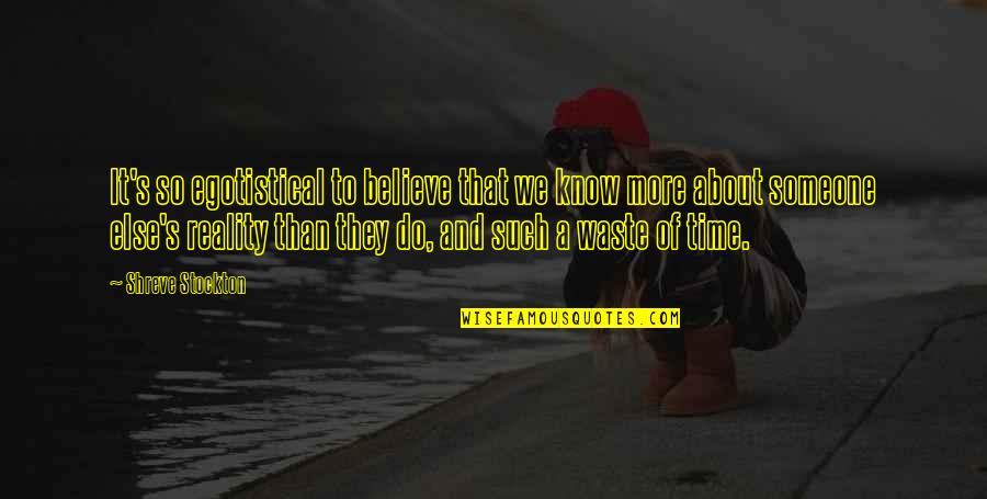 Tsunesaburo Ashitaba Kun Quotes By Shreve Stockton: It's so egotistical to believe that we know Tsunesaburo Ashitaba Kun Quotes By Shreve Stockton: It's so egotistical to believe that we know