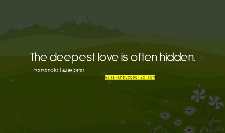 Tsunetomo Yamamoto Quotes By Yamamoto Tsunetomo: The deepest love is often hidden. Tsunetomo Yamamoto Quotes By Yamamoto Tsunetomo: The deepest love is often hidden.