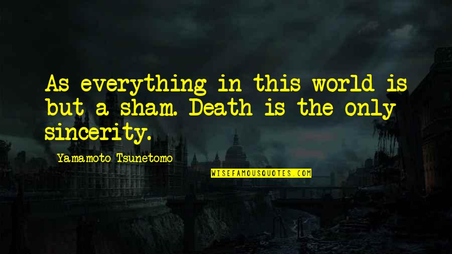 Tsunetomo Yamamoto Quotes By Yamamoto Tsunetomo: As everything in this world is but a Tsunetomo Yamamoto Quotes By Yamamoto Tsunetomo: As everything in this world is but a