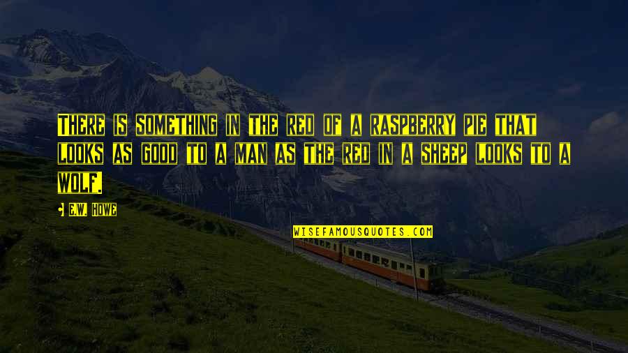 Tsungi Quotes By E.W. Howe: There is something in the red of a Tsungi Quotes By E.W. Howe: There is something in the red of a