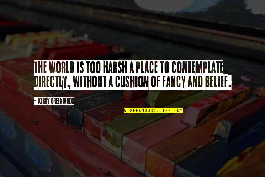 Tsunoda Tools Quotes By Kerry Greenwood: The world is too harsh a place to Tsunoda Tools Quotes By Kerry Greenwood: The world is too harsh a place to