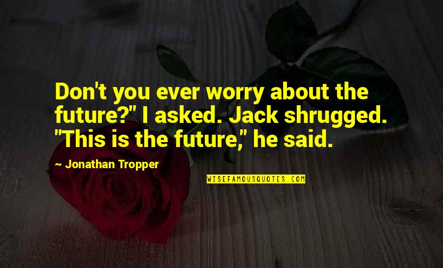 Tsunyan Quotes By Jonathan Tropper: Don't you ever worry about the future?" I Tsunyan Quotes By Jonathan Tropper: Don't you ever worry about the future?" I