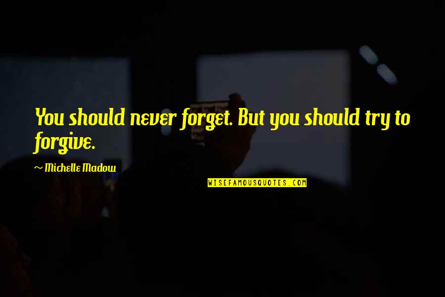 Tsuruko Iwohara Quotes By Michelle Madow: You should never forget. But you should try Tsuruko Iwohara Quotes By Michelle Madow: You should never forget. But you should try