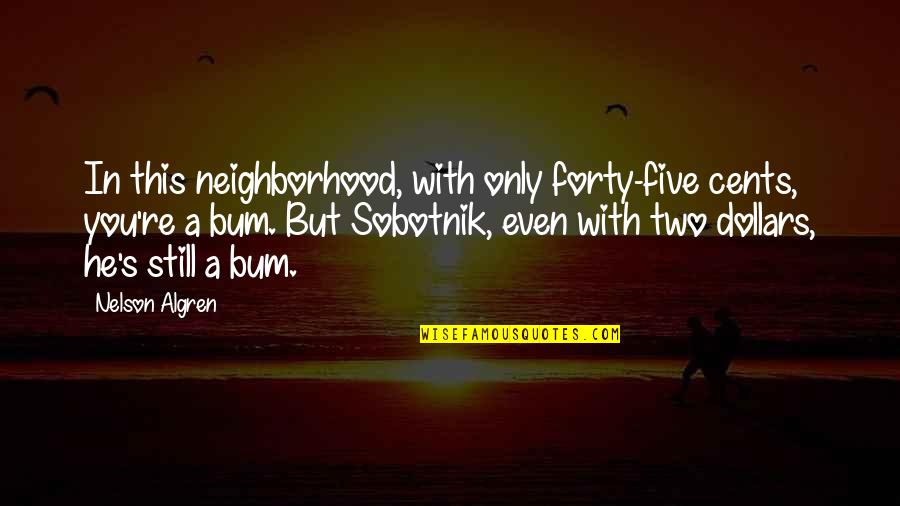 Tsuruko Iwohara Quotes By Nelson Algren: In this neighborhood, with only forty-five cents, you're Tsuruko Iwohara Quotes By Nelson Algren: In this neighborhood, with only forty-five cents, you're