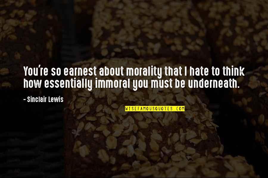 Tsuruko Iwohara Quotes By Sinclair Lewis: You're so earnest about morality that I hate Tsuruko Iwohara Quotes By Sinclair Lewis: You're so earnest about morality that I hate