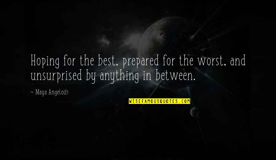 Tsurune Quotes By Maya Angelou: Hoping for the best, prepared for the worst,