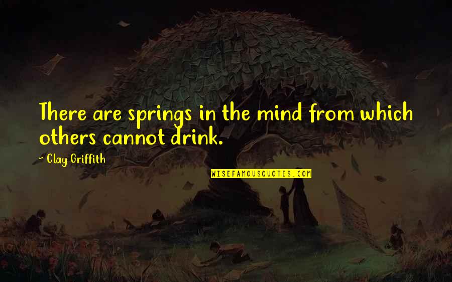Tsuruno And Rena Quotes By Clay Griffith: There are springs in the mind from which Tsuruno And Rena Quotes By Clay Griffith: There are springs in the mind from which