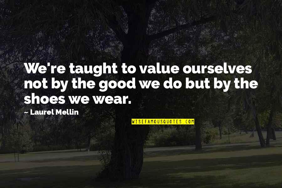 Tsuruzo Yamazaki Quotes By Laurel Mellin: We're taught to value ourselves not by the