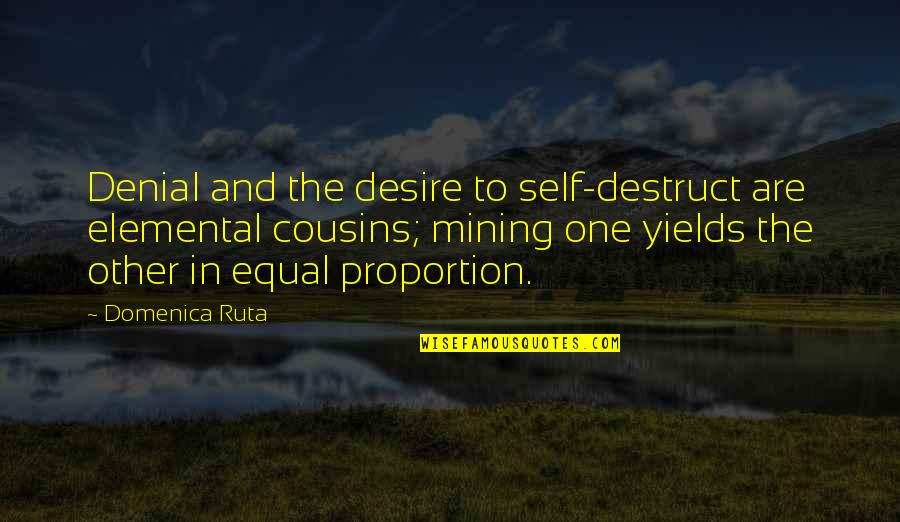 Tsuruzo Yandere Quotes By Domenica Ruta: Denial and the desire to self-destruct are elemental