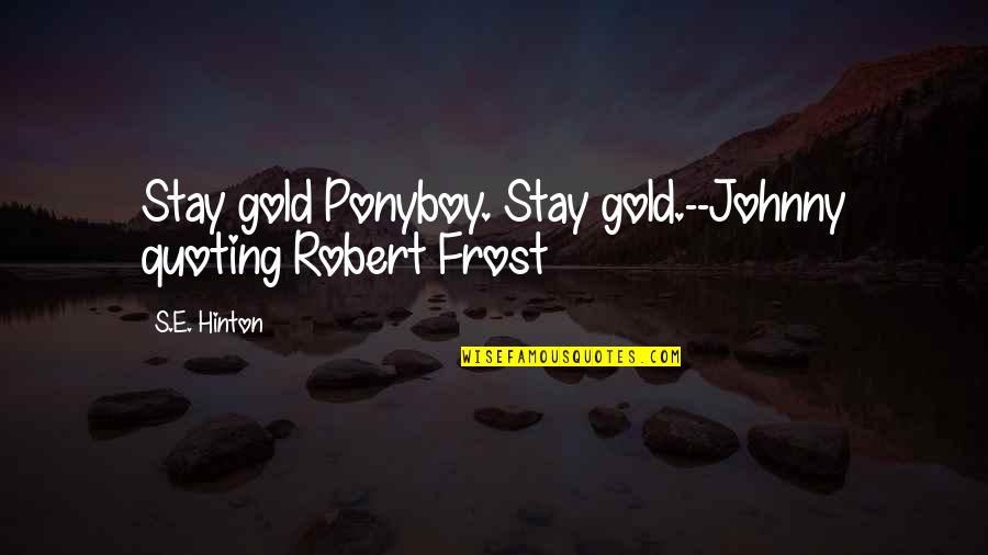 Tsu's Quotes By S.E. Hinton: Stay gold Ponyboy. Stay gold.--Johnny quoting Robert Frost