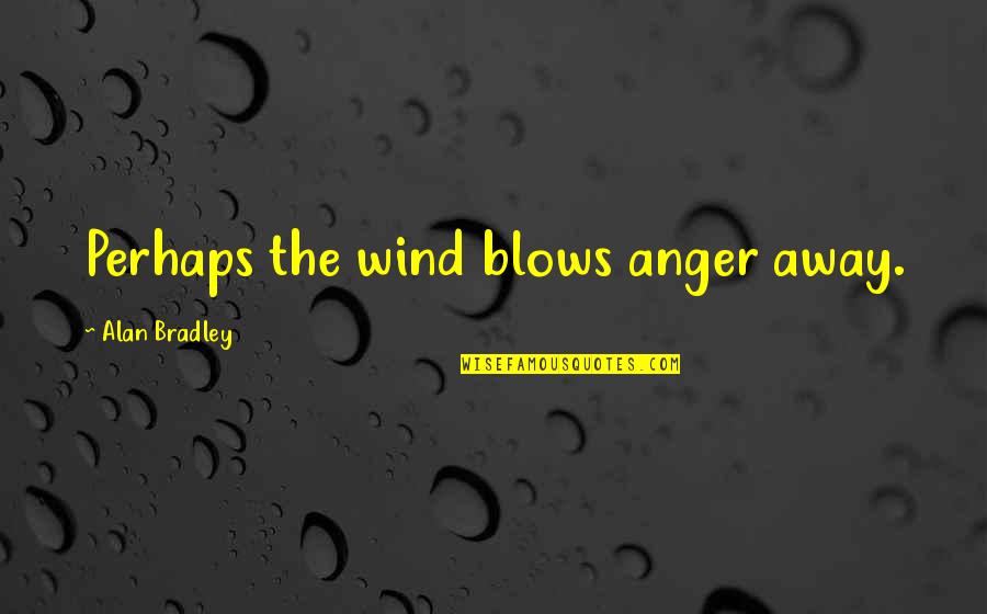 Tsushima Strait Quotes By Alan Bradley: Perhaps the wind blows anger away. Tsushima Strait Quotes By Alan Bradley: Perhaps the wind blows anger away.
