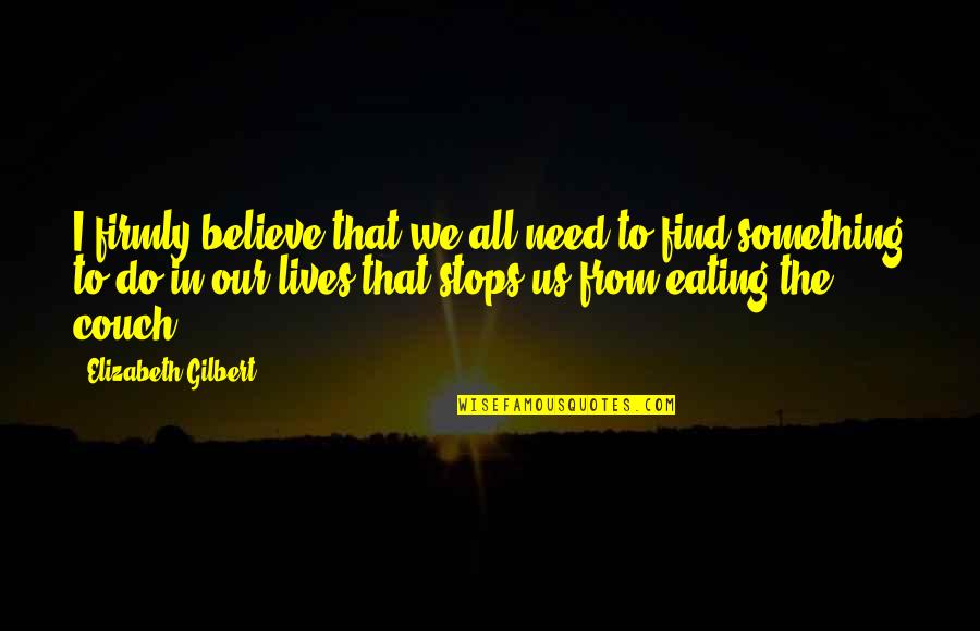 Tsutomu Goshiki Quotes By Elizabeth Gilbert: I firmly believe that we all need to Tsutomu Goshiki Quotes By Elizabeth Gilbert: I firmly believe that we all need to