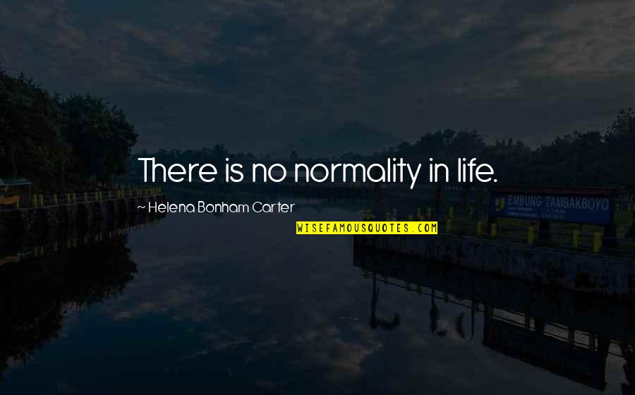 Tsutomu Sekine Quotes By Helena Bonham Carter: There is no normality in life. Tsutomu Sekine Quotes By Helena Bonham Carter: There is no normality in life.